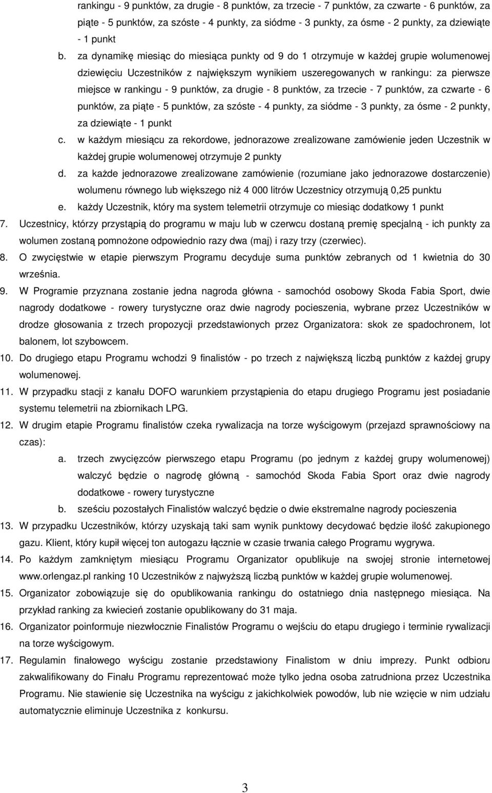 w każdym miesiącu za rekordowe, jednorazowe zrealizowane zamówienie jeden Uczestnik w każdej grupie wolumenowej otrzymuje 2 punkty d.