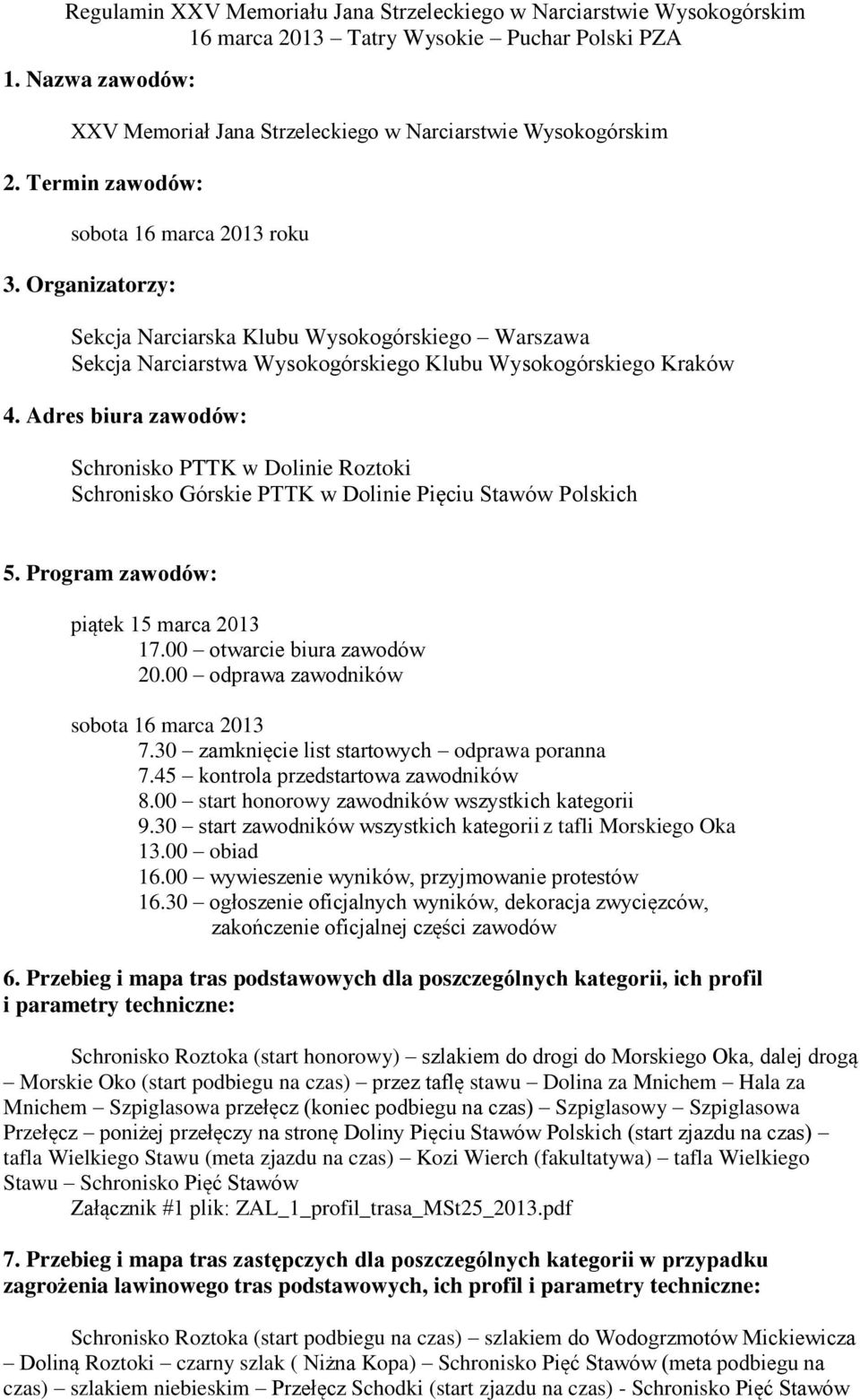 Adres biura zawodów: Schronisko PTTK w Dolinie Roztoki Schronisko Górskie PTTK w Dolinie Pięciu Stawów Polskich 5. Program zawodów: piątek 15 marca 2013 17.00 otwarcie biura zawodów 20.