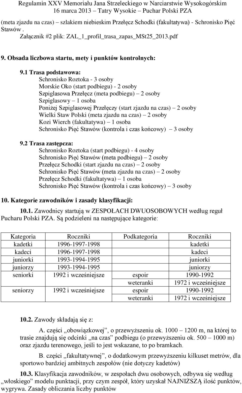 1 Trasa podstawowa: Schronisko Roztoka - 3 osoby Morskie Oko (start podbiegu) - 2 osoby Szpiglasowa Przełęcz (meta podbiegu) 2 osoby Szpiglasowy 1 osoba Poniżej Szpiglasowej Przełęczy (start zjazdu