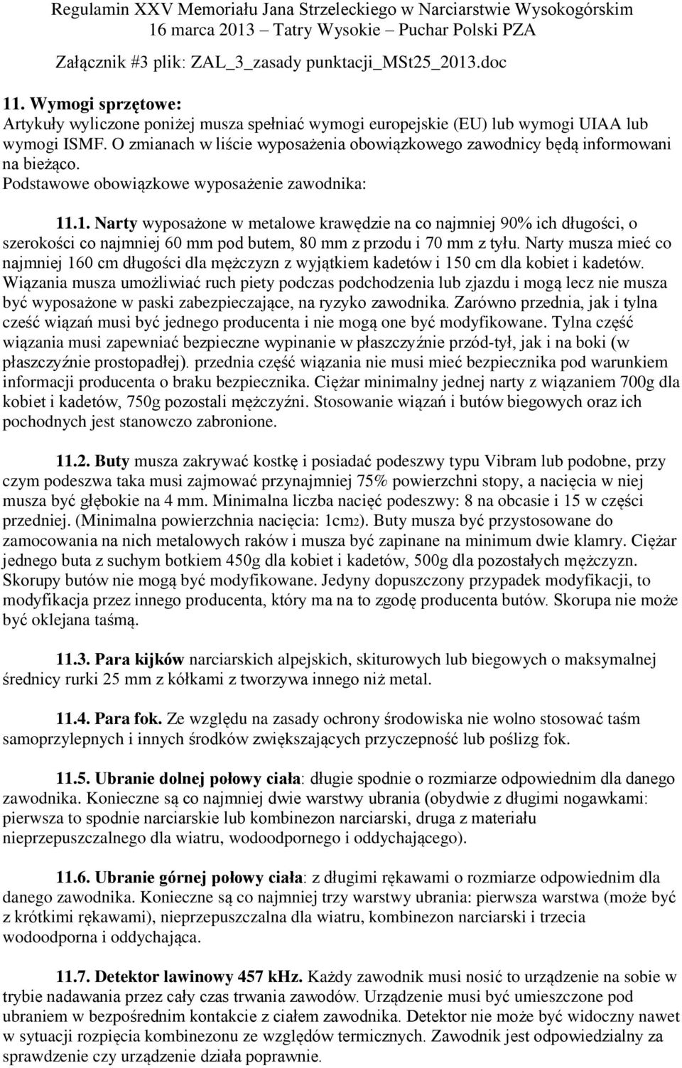 .1. Narty wyposażone w metalowe krawędzie na co najmniej 90% ich długości, o szerokości co najmniej 60 mm pod butem, 80 mm z przodu i 70 mm z tyłu.