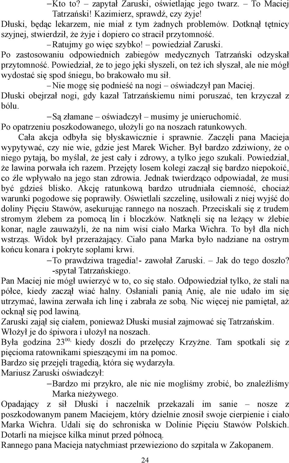 Po zastosowaniu odpowiednich zabiegów medycznych Tatrzański odzyskał przytomność. Powiedział, że to jego jęki słyszeli, on też ich słyszał, ale nie mógł wydostać się spod śniegu, bo brakowało mu sił.