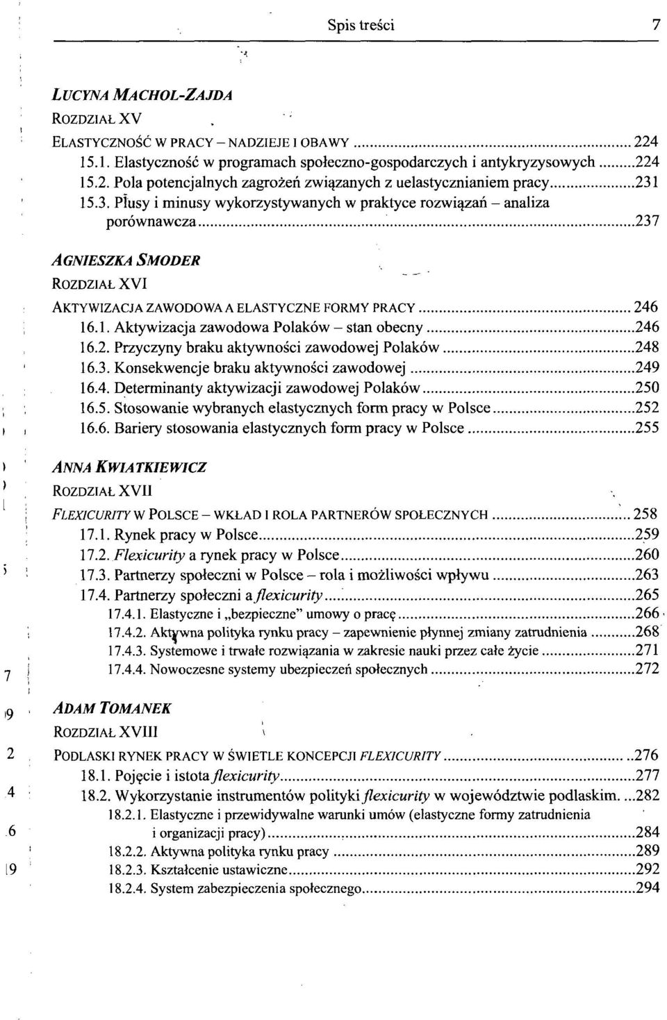 .1. Aktywizacja zawodowa Polakow - stan obecny 246 16.2. Przyczyny braku aktywnosci zawodowej Polakow 248 16.3. Konsekwencje braku aktywnosci zawodowej 249 16.4. Determinanty aktywizacji zawodowej Polakow 250 16.