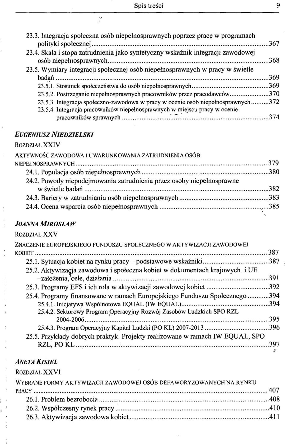 Stosunek spoleczeristwa do osob niepemosprawnych 369 23.5.2. Postrzeganie niepemosprawnych pracownikow przez pracodawcow 370 23.5.3. Integracja spoleczno-zawodowa w pracy w ocenie osob niepemosprawnych 372 23.