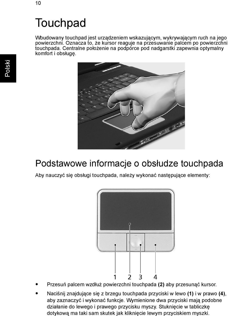 Podstawowe informacje o obsłudze touchpada Aby nauczyć się obsługi touchpada, należy wykonać następujące elementy: Przesuń palcem wzdłuż powierzchni touchpada (2) aby przesunąć kursor.