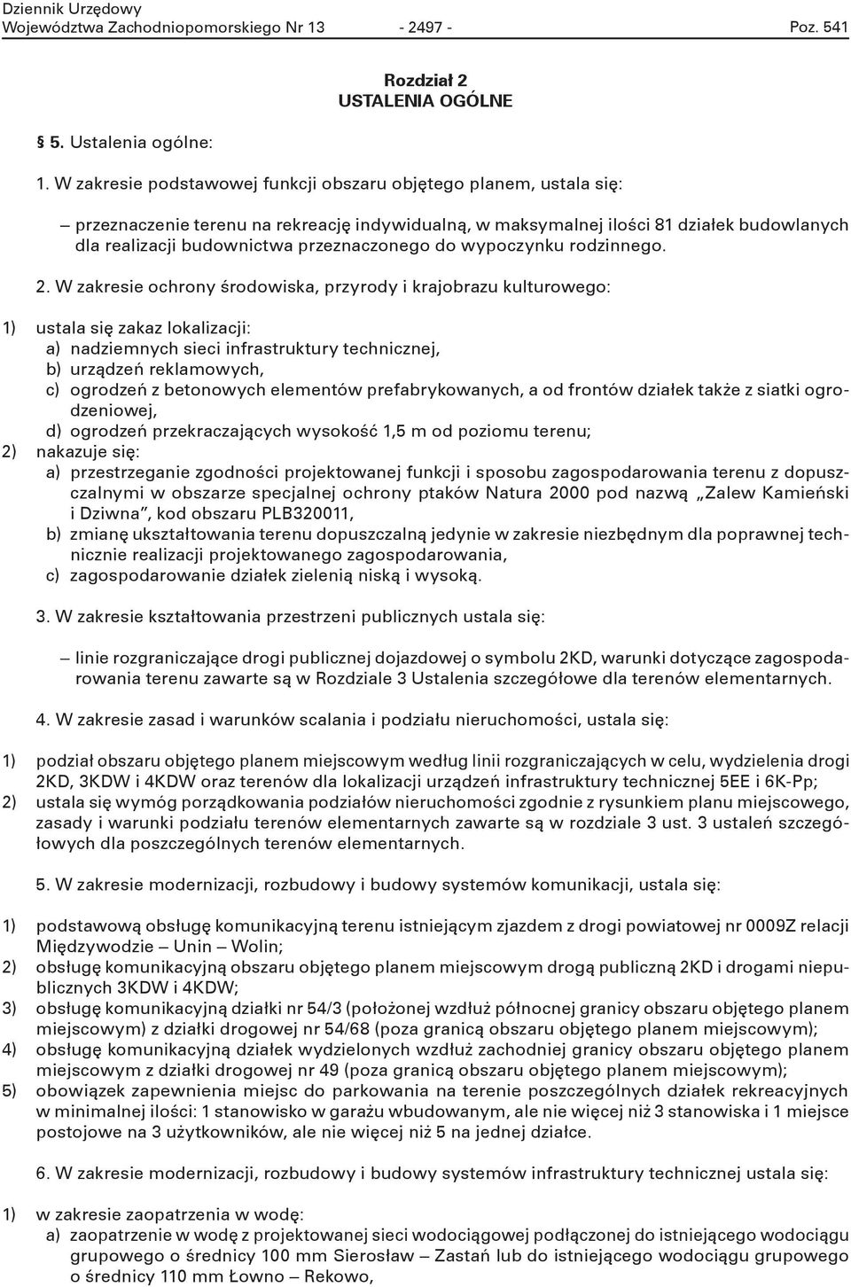 W zars ochrony środosa, przyrody rajobrazu ulturogo: 1) ustala sę zaaz loalzacj: a) nadzmnych sc nfrastrutury tchncznj, b) urządzń rlamoych, c) ogrodzń z btonoych lmntó prfabryoanych, a od frontó