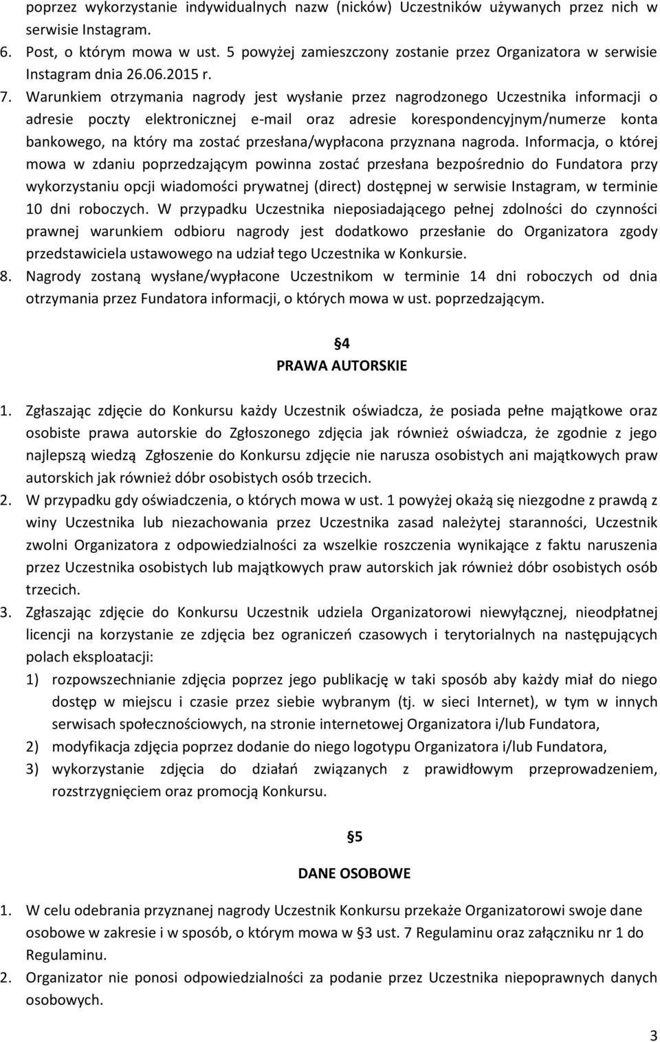 Warunkiem otrzymania nagrody jest wysłanie przez nagrodzonego Uczestnika informacji o adresie poczty elektronicznej e-mail oraz adresie korespondencyjnym/numerze konta bankowego, na który ma zostad