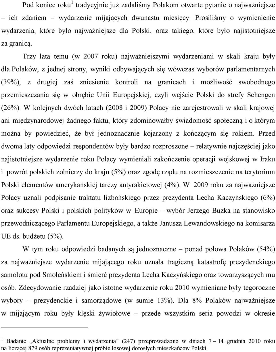 Trzy lata temu (w 2007 roku) najważniejszymi wydarzeniami w skali kraju były dla Polaków, z jednej strony, wyniki odbywających się wówczas wyborów parlamentarnych (39%), z drugiej zaś zniesienie