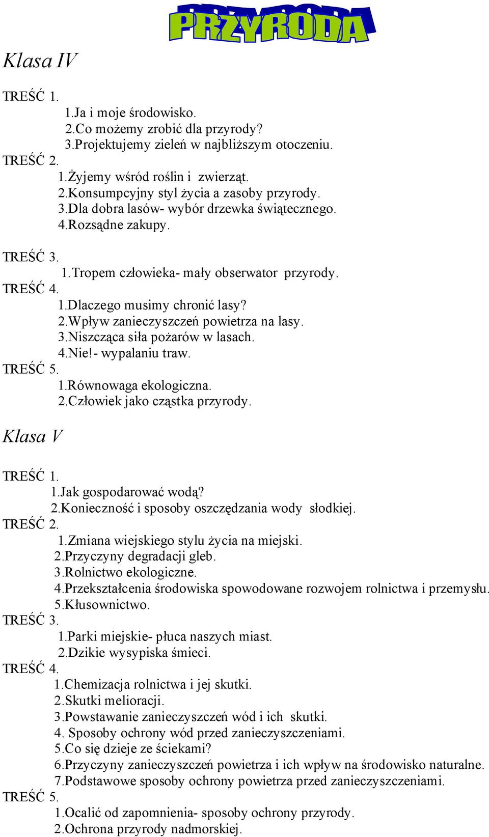Niszcząca siła pożarów w lasach. 4.Nie!- wypalaniu traw. TREŚĆ 5. 1.Równowaga ekologiczna. 2.Człowiek jako cząstka przyrody. Klasa TREŚĆ 1. 1.Jak gospodarować wodą? 2.Konieczność i sposoby oszczędzania wody słodkiej.