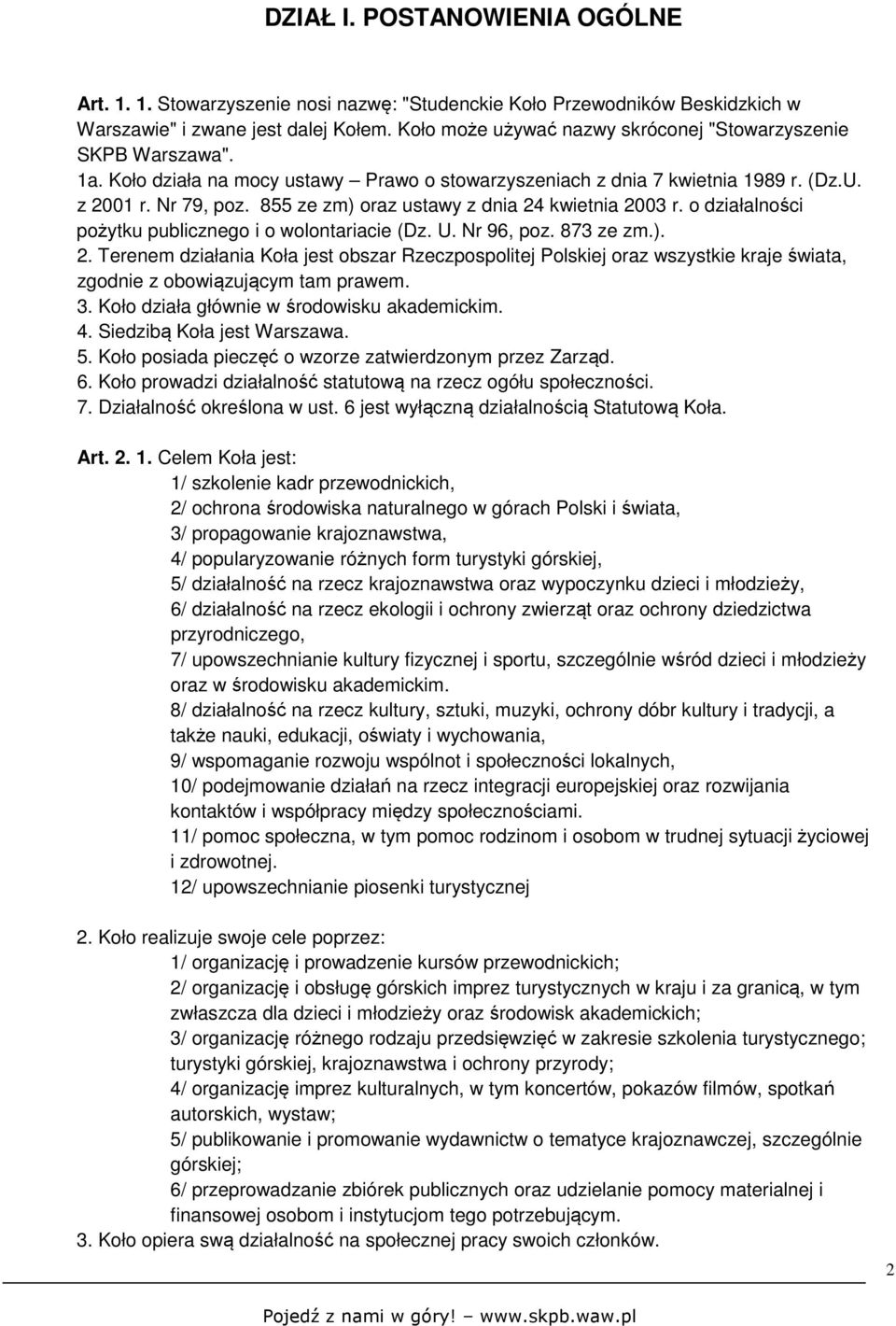 855 ze zm) oraz ustawy z dnia 24 kwietnia 2003 r. o działalności pożytku publicznego i o wolontariacie (Dz. U. Nr 96, poz. 873 ze zm.). 2. Terenem działania Koła jest obszar Rzeczpospolitej Polskiej oraz wszystkie kraje świata, zgodnie z obowiązującym tam prawem.