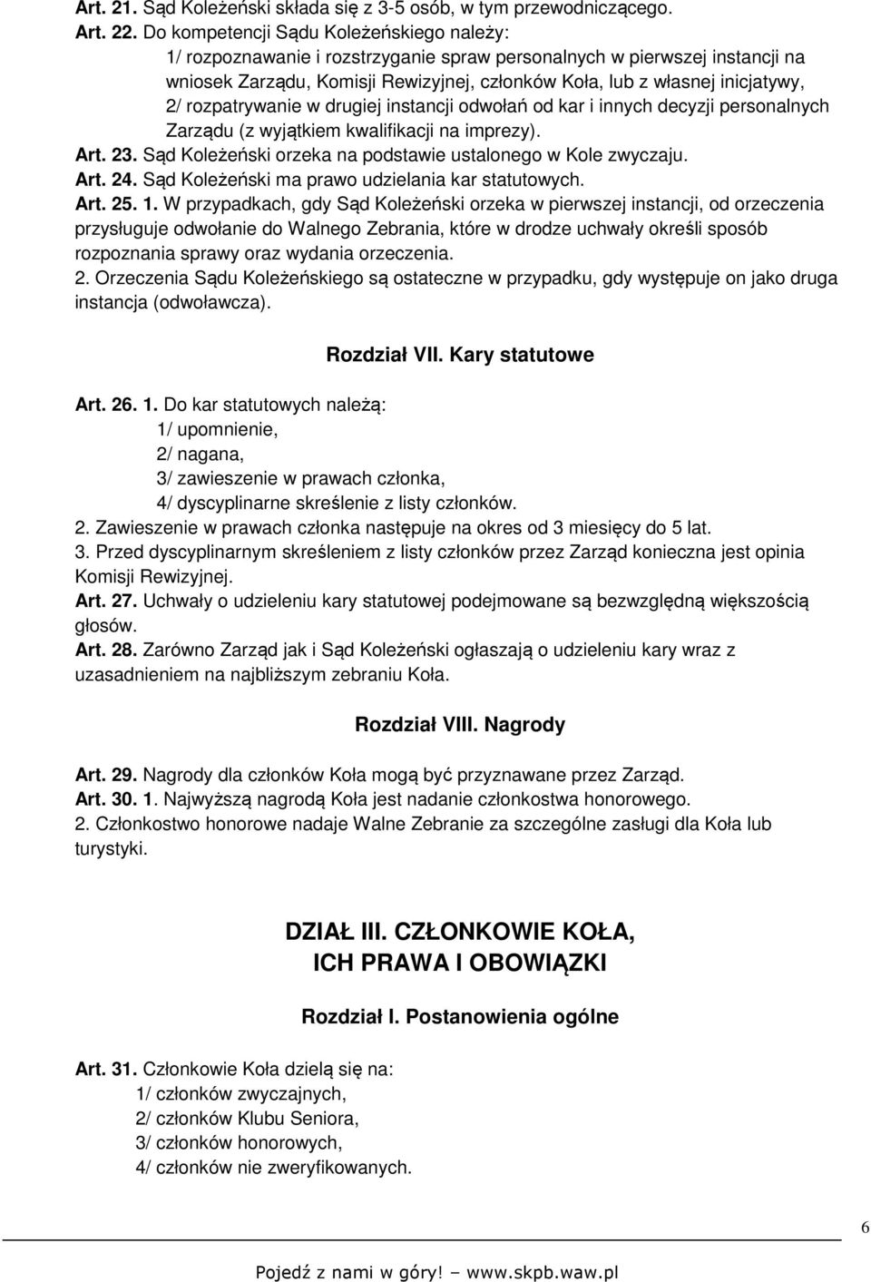 rozpatrywanie w drugiej instancji odwołań od kar i innych decyzji personalnych Zarządu (z wyjątkiem kwalifikacji na imprezy). Art. 23. Sąd Koleżeński orzeka na podstawie ustalonego w Kole zwyczaju.