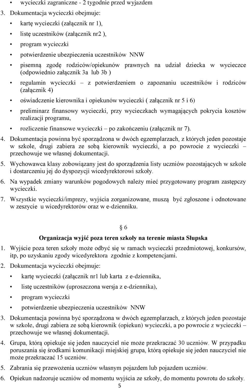 prawnych na udział dziecka w wycieczce (odpowiednio załącznik 3a lub 3b ) regulamin wycieczki z potwierdzeniem o zapoznaniu uczestników i rodziców (załącznik 4) oświadczenie kierownika i opiekunów