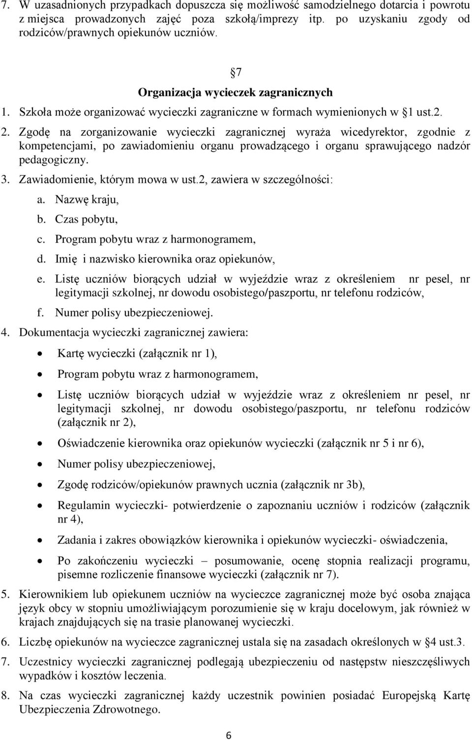 Zgodę na zorganizowanie wycieczki zagranicznej wyraża wicedyrektor, zgodnie z kompetencjami, po zawiadomieniu organu prowadzącego i organu sprawującego nadzór pedagogiczny. 3.