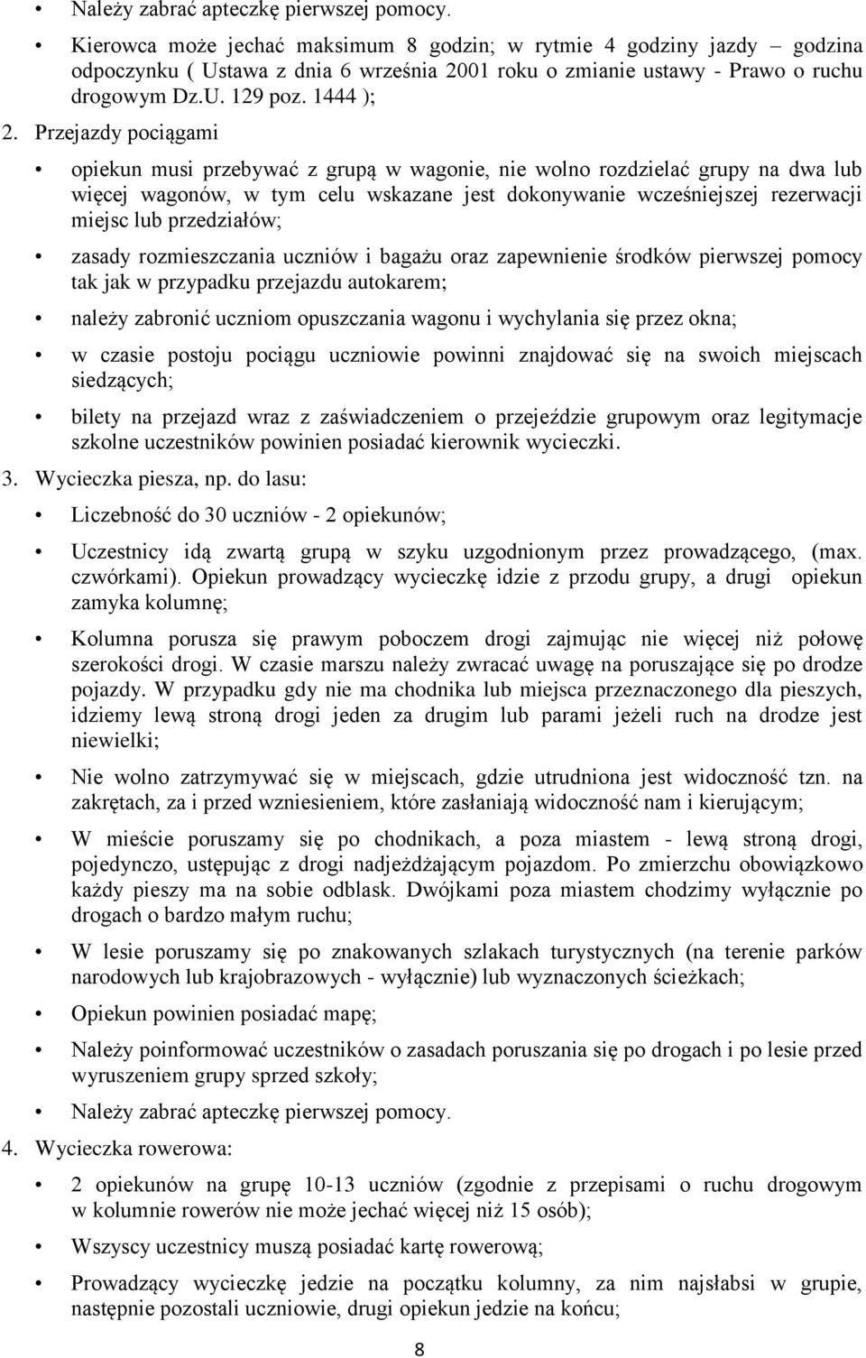 Przejazdy pociągami opiekun musi przebywać z grupą w wagonie, nie wolno rozdzielać grupy na dwa lub więcej wagonów, w tym celu wskazane jest dokonywanie wcześniejszej rezerwacji miejsc lub