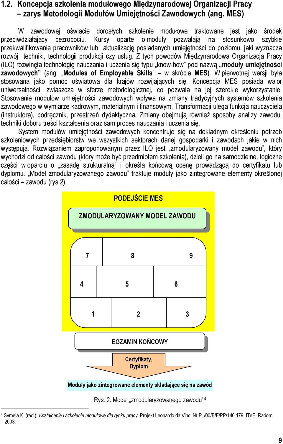 Kursy oparte o moduły pozwalają na stosunkowo szybkie przekwalifikowanie pracowników lub aktualizację posiadanych umiejętności do poziomu, jaki wyznacza rozwój techniki, technologii produkcji czy