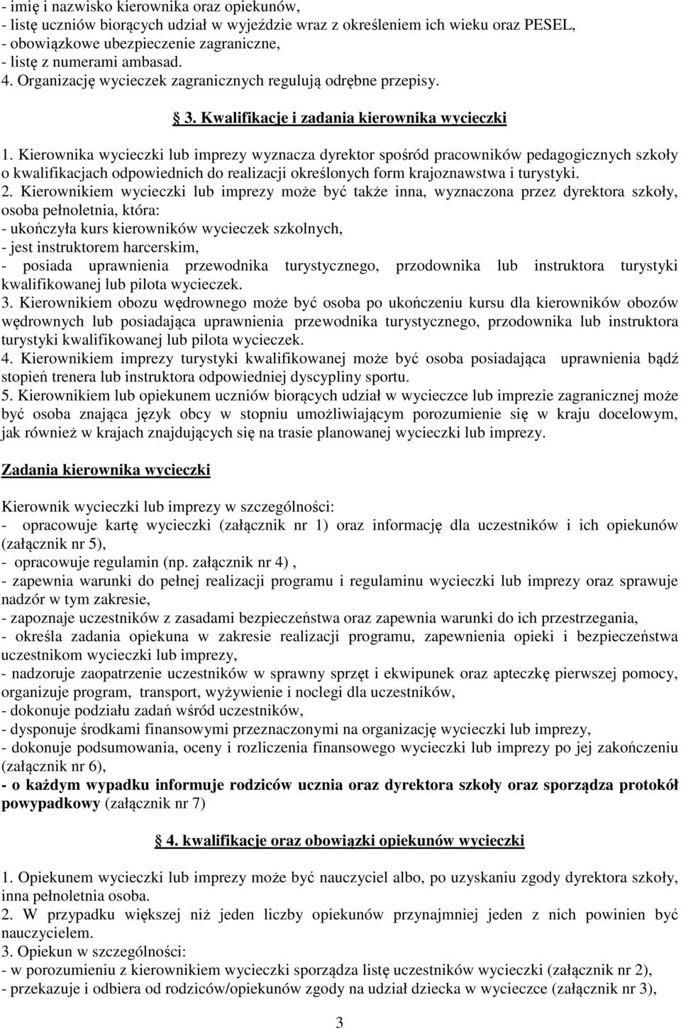 Kierownika wycieczki lub imprezy wyznacza dyrektor spośród pracowników pedagogicznych szkoły o kwalifikacjach odpowiednich do realizacji określonych form krajoznawstwa i turystyki. 2.