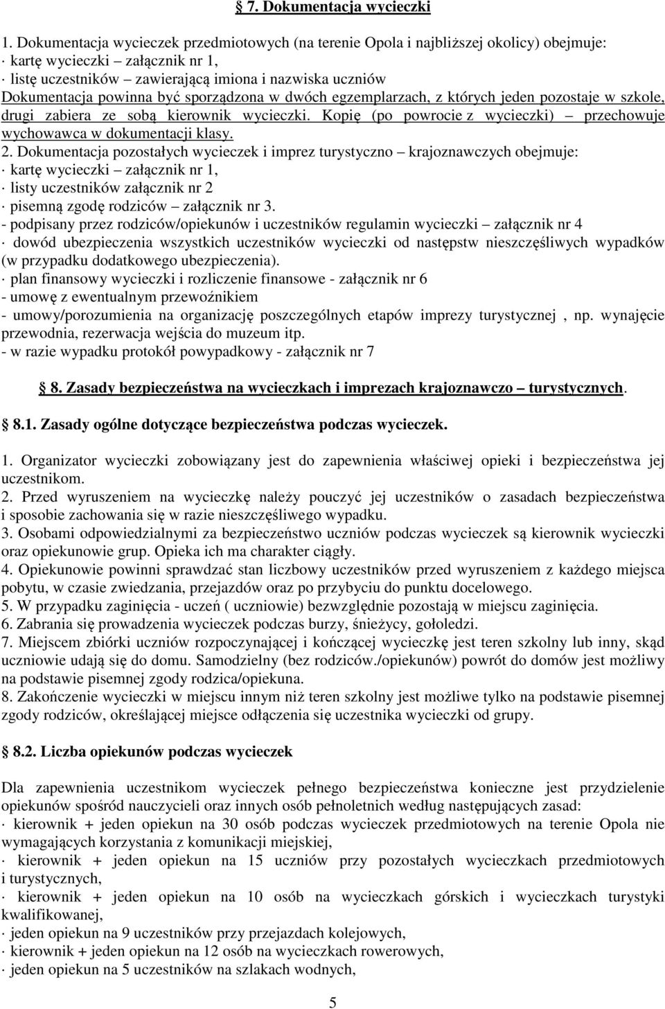 być sporządzona w dwóch egzemplarzach, z których jeden pozostaje w szkole, drugi zabiera ze sobą kierownik wycieczki. Kopię (po powrocie z wycieczki) przechowuje wychowawca w dokumentacji klasy. 2.