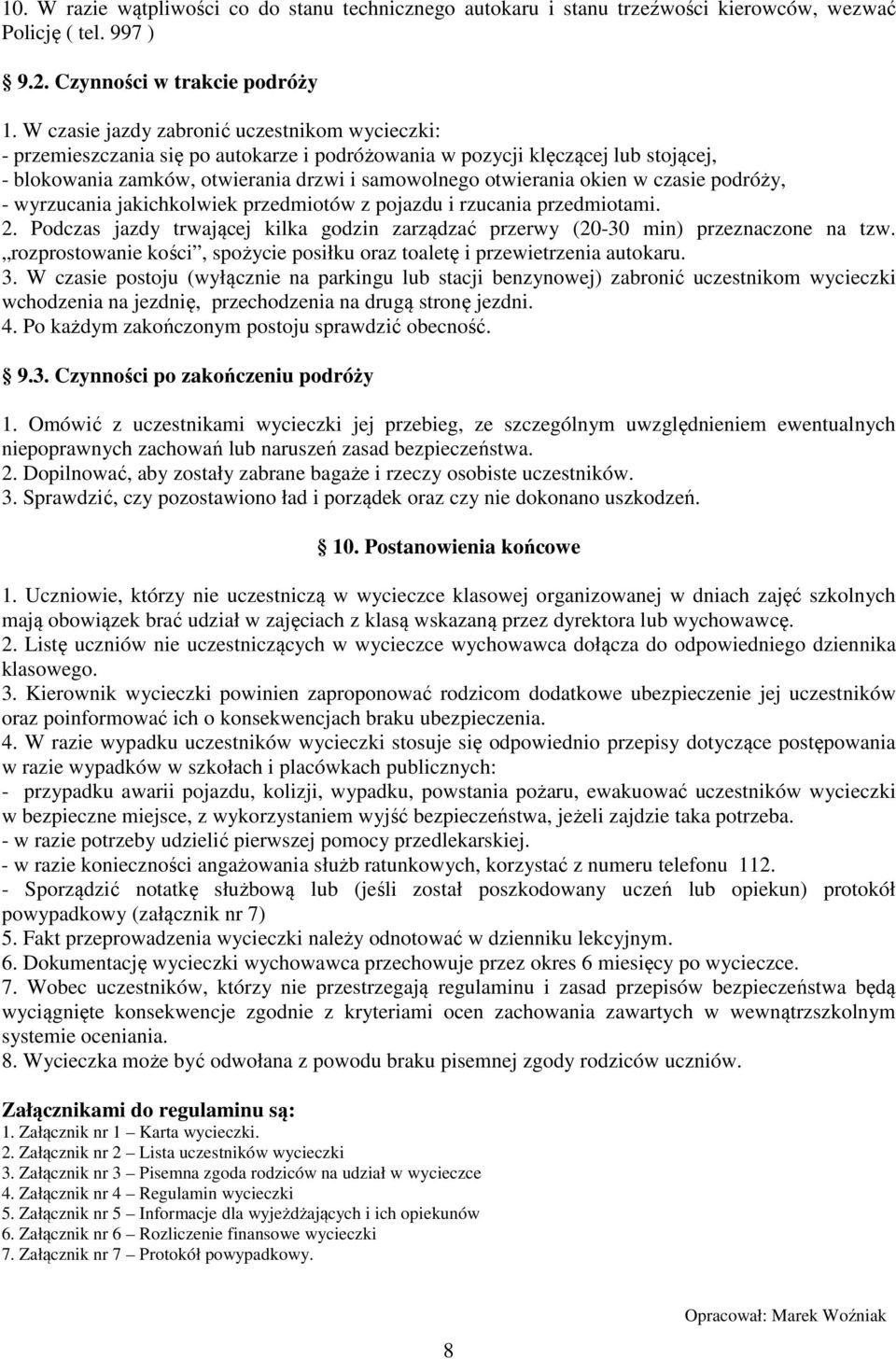 w czasie podróży, - wyrzucania jakichkolwiek przedmiotów z pojazdu i rzucania przedmiotami. 2. Podczas jazdy trwającej kilka godzin zarządzać przerwy (20-30 min) przeznaczone na tzw.