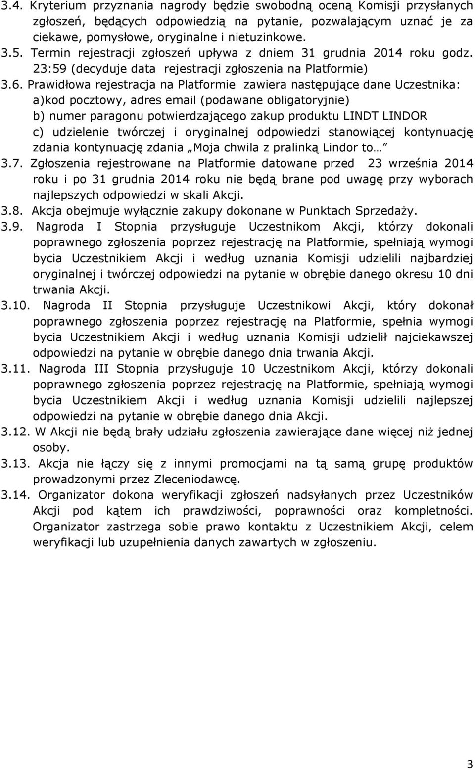 Prawidłowa rejestracja na Platformie zawiera następujące dane Uczestnika: a)kod pocztowy, adres email (podawane obligatoryjnie) b) numer paragonu potwierdzającego zakup produktu LINDT LINDOR c)