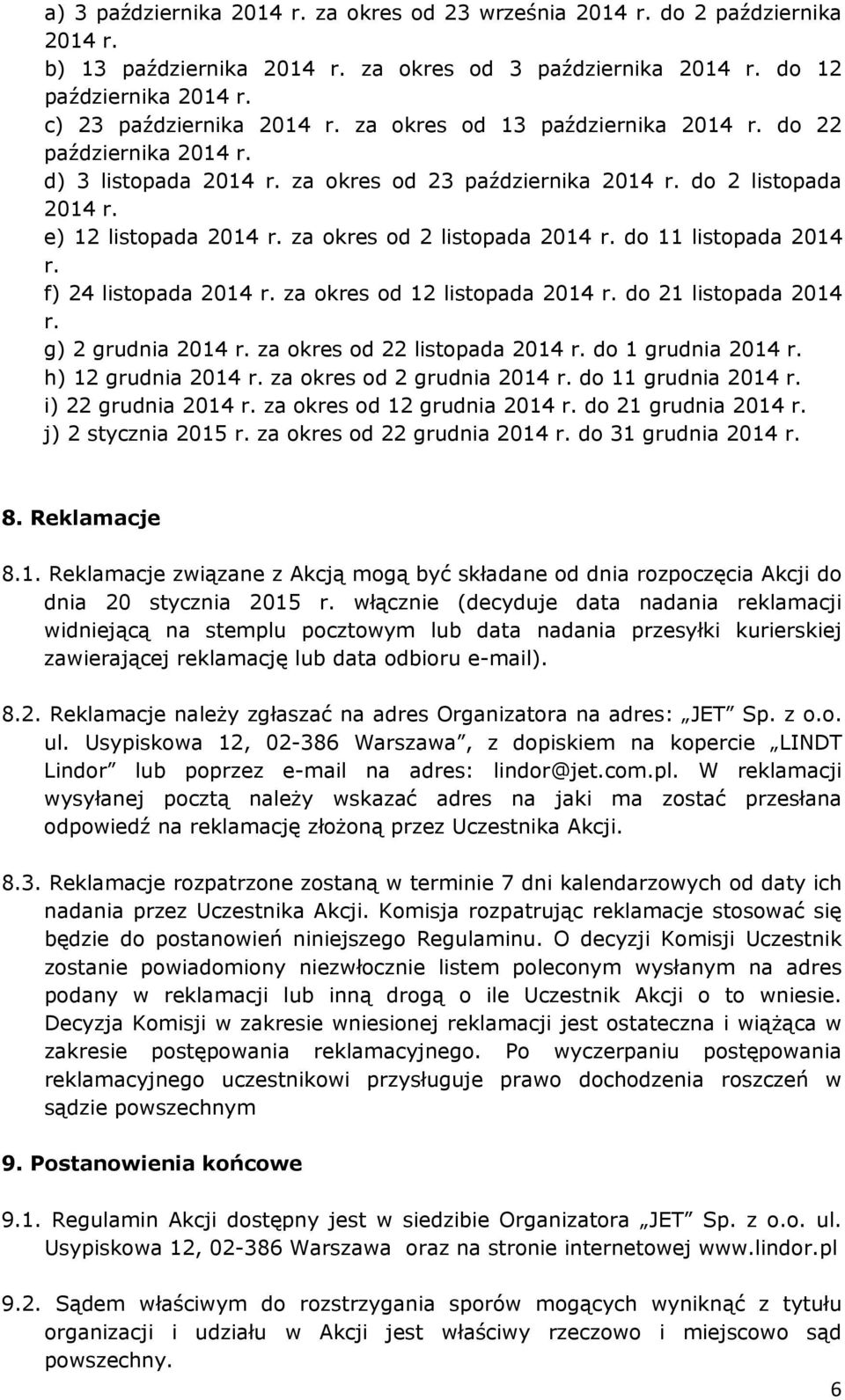 do 11 listopada 2014 r. f) 24 listopada 2014 r. za okres od 12 listopada 2014 r. do 21 listopada 2014 r. g) 2 grudnia 2014 r. za okres od 22 listopada 2014 r. do 1 grudnia 2014 r.