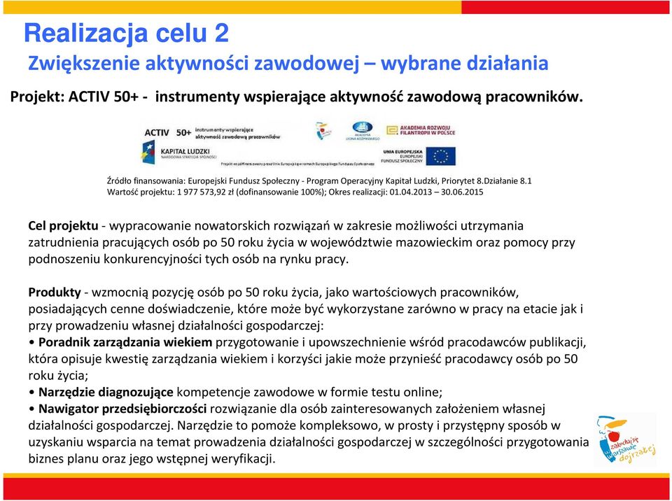 06.2015 Cel projektu-wypracowanie nowatorskich rozwiązańw zakresie możliwości utrzymania zatrudnienia pracujących osób po 50 roku życia w województwie mazowieckim oraz pomocy przy podnoszeniu