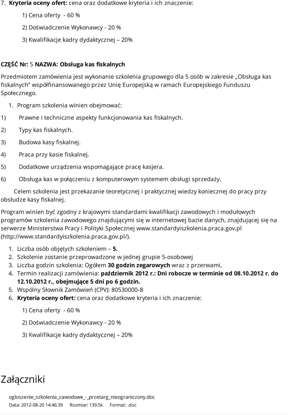 1. Program szkolenia winien obejmować: 1) Prawne i techniczne aspekty funkcjonowania kas fiskalnych. 2) Typy kas fiskalnych. 3) Budowa kasy fiskalnej. 4) Praca przy kasie fiskalnej.