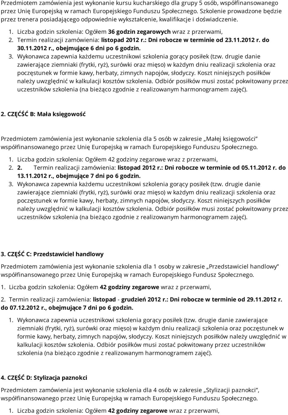 Termin realizacji zamówienia: listopad 2012 r.: Dni robocze w terminie od 23.11.2012 r. do 30.11.2012 r., obejmujące 6 dni po 6 godzin. 3. Wykonawca zapewnia każdemu uczestnikowi szkolenia gorący posiłek (tzw.