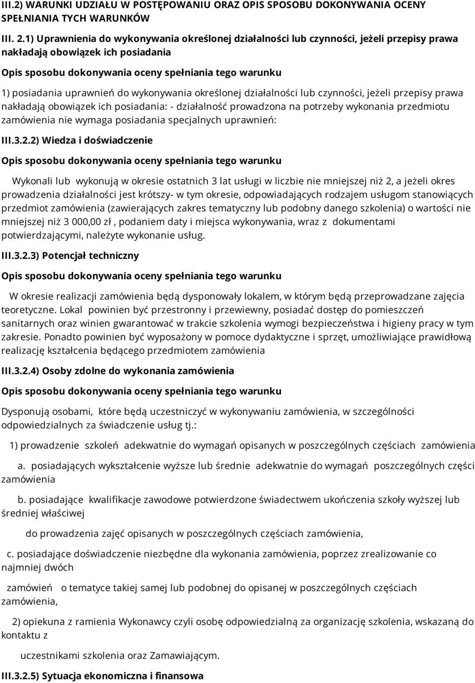 uprawnień do wykonywania określonej działalności lub czynności, jeżeli przepisy prawa nakładają obowiązek ich posiadania: - działalność prowadzona na potrzeby wykonania przedmiotu zamówienia nie