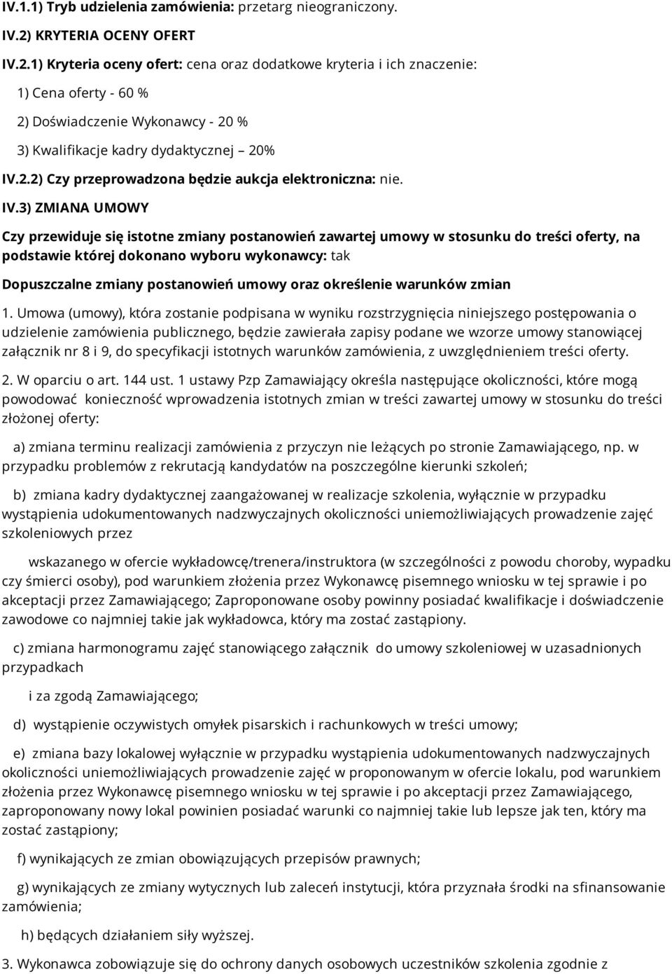 IV.3) ZMIANA UMOWY Czy przewiduje się istotne zmiany postanowień zawartej umowy w stosunku do treści oferty, na podstawie której dokonano wyboru wykonawcy: tak Dopuszczalne zmiany postanowień umowy