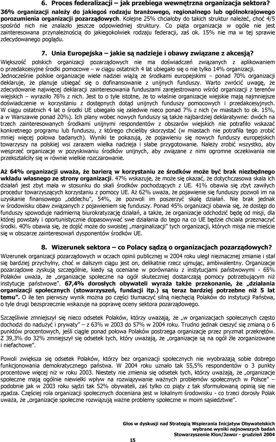 Co piąta organizacja w ogóle nie jest zainteresowana przynależnością do jakiegokolwiek rodzaju federacji, zaś ok. 15% nie ma w tej sprawie zdecydowanego poglądu. 7.