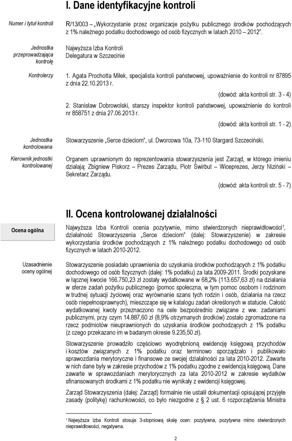 Agata Prochotta Miłek, specjalista kontroli państwowej, upowaŝnienie do kontroli nr 87895 z dnia 22.10.2013 r. (dowód: akta kontroli str. 3-4) 2.