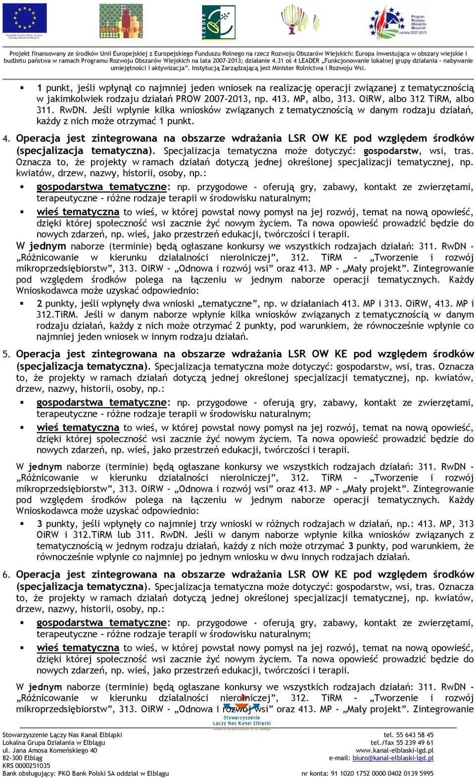 2007-2013, np. 413. MP, albo, 313. OiRW, albo 312 TiRM, albo 311. RwDN. Jeśli wpłynie kilka wniosków związanych z tematycznością w danym rodzaju działań, kaŝdy z nich moŝe otrzymać 1 punkt. 4. Operacja jest zintegrowana na obszarze wdraŝania LSR OW KE pod względem środków (specjalizacja tematyczna).