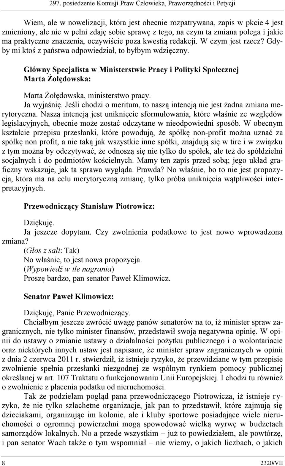 Główny Specjalista w Ministerstwie Pracy i Polityki Społecznej Marta Żołędowska: Marta Żołędowska, ministerstwo pracy. Ja wyjaśnię.