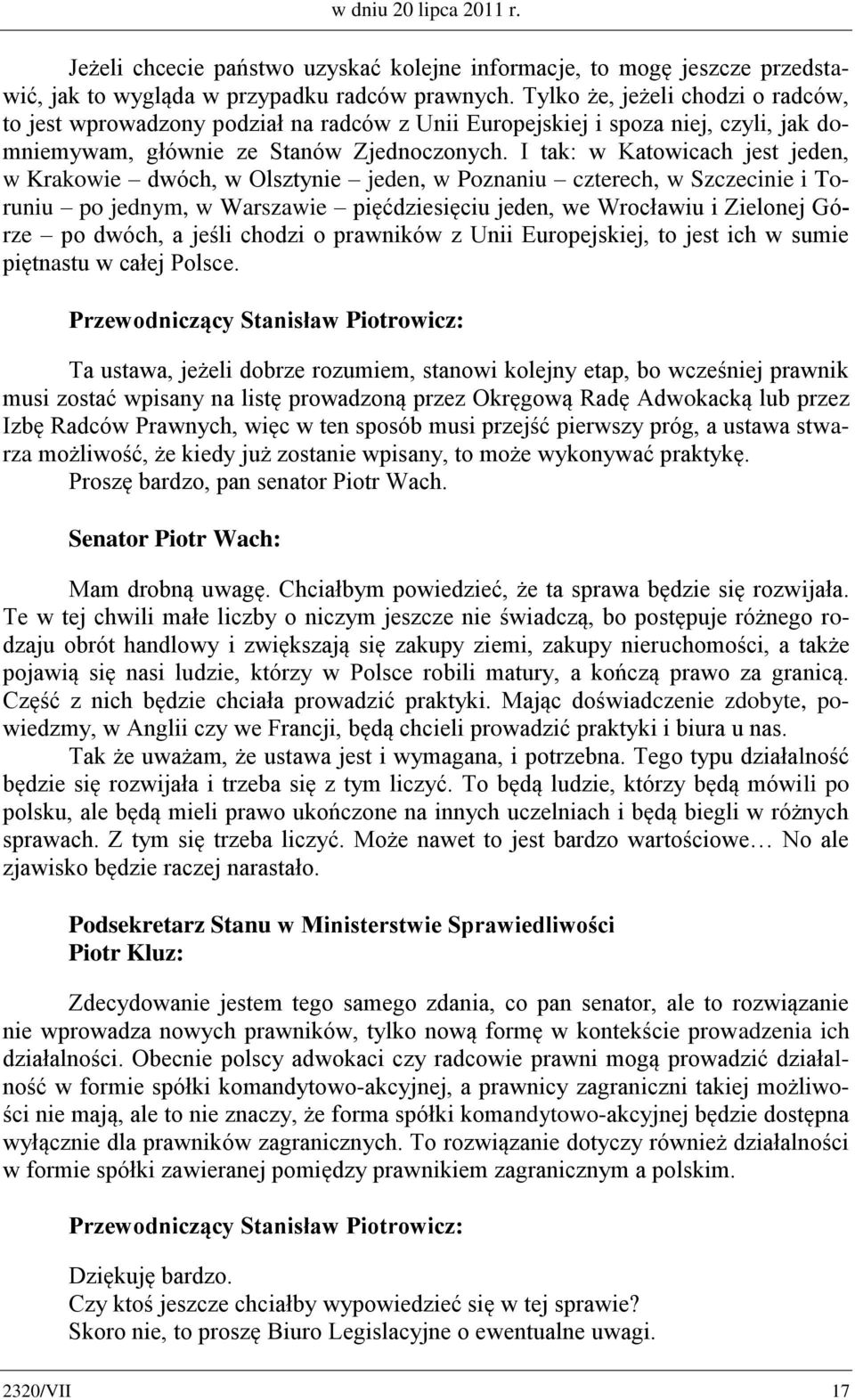 I tak: w Katowicach jest jeden, w Krakowie dwóch, w Olsztynie jeden, w Poznaniu czterech, w Szczecinie i Toruniu po jednym, w Warszawie pięćdziesięciu jeden, we Wrocławiu i Zielonej Górze po dwóch, a