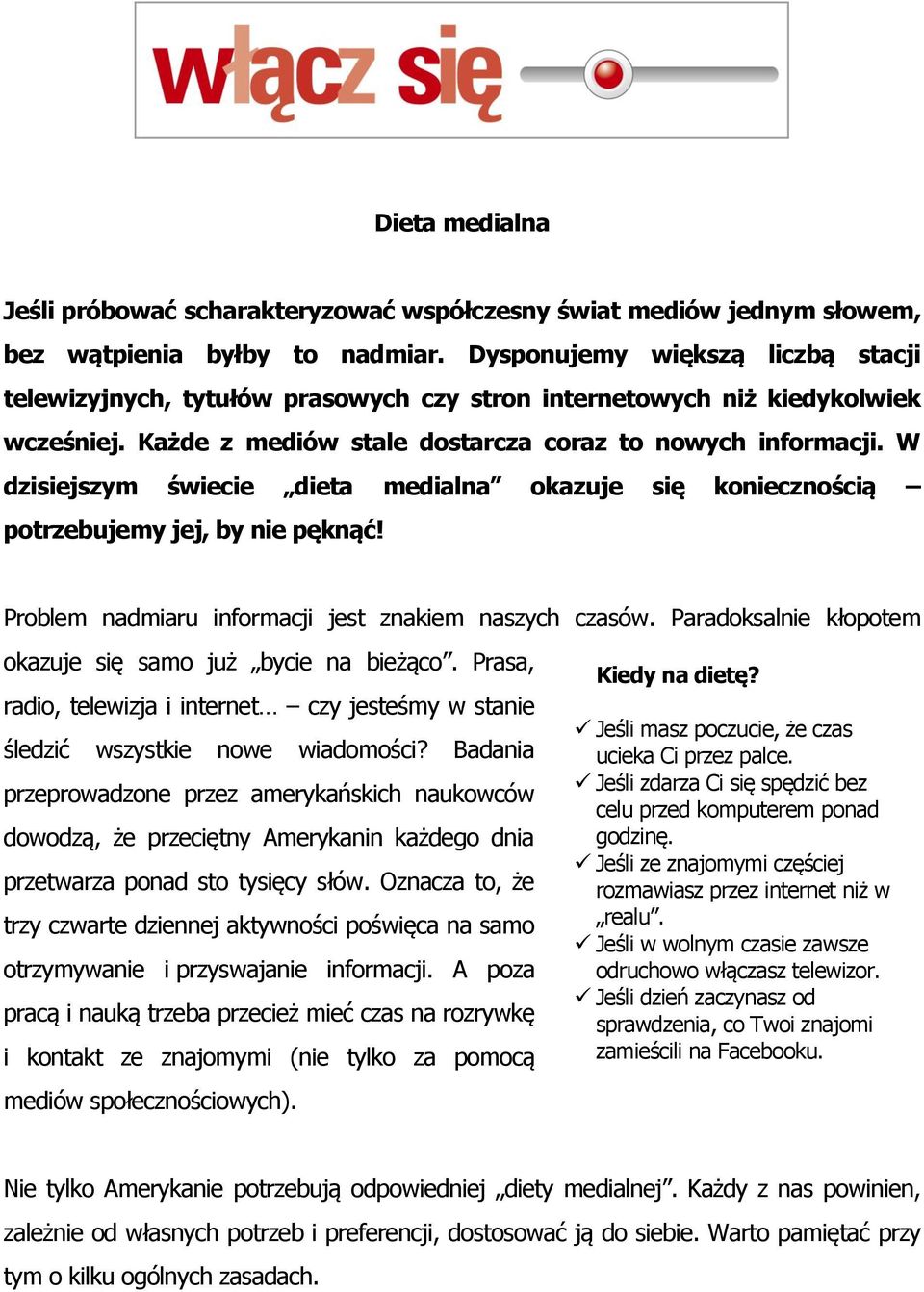 W dzisiejszym świecie dieta medialna okazuje się koniecznością potrzebujemy jej, by nie pęknąć! Problem nadmiaru informacji jest znakiem naszych czasów.