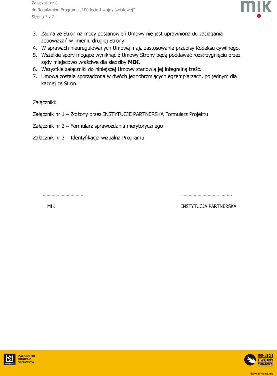 Wszelkie spory mogące wyniknąć z Umowy Strony będą poddawać rozstrzygnięciu przez sądy miejscowo właściwe dla siedziby MIK. 6.