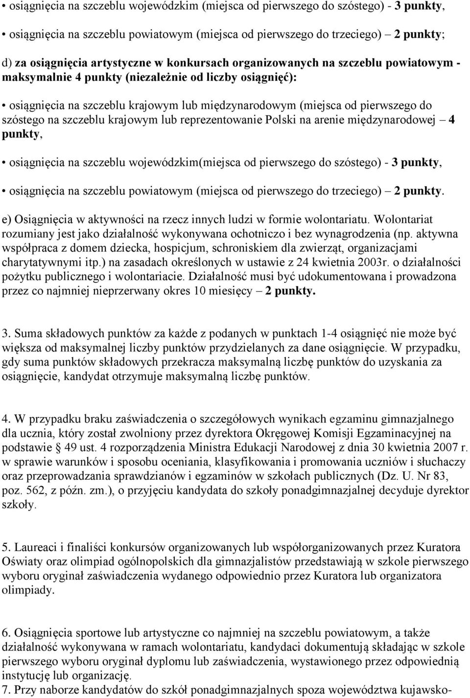 szczeblu krajowym lub reprezentowanie Polski na arenie międzynarodowej 4 punkty, osiągnięcia na szczeblu wojewódzkim(miejsca od pierwszego do szóstego) - 3 punkty, osiągnięcia na szczeblu powiatowym