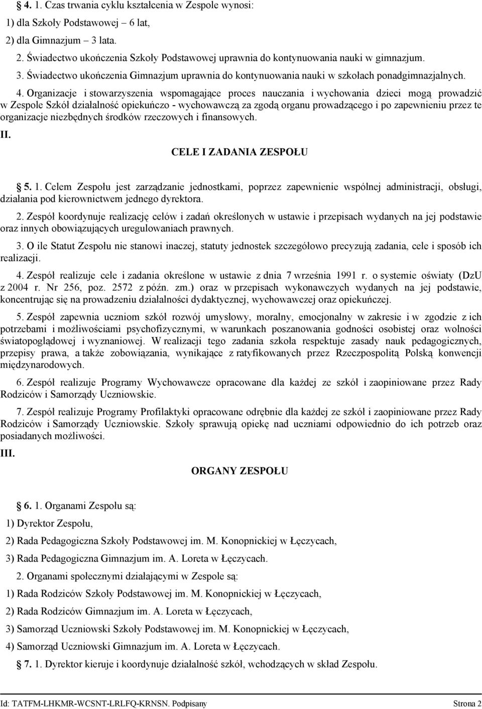 Organizacje i stowarzyszenia wspomagające proces nauczania i wychowania dzieci mogą prowadzić w Zespole Szkół działalność opiekuńczo - wychowawczą za zgodą organu prowadzącego i po zapewnieniu przez