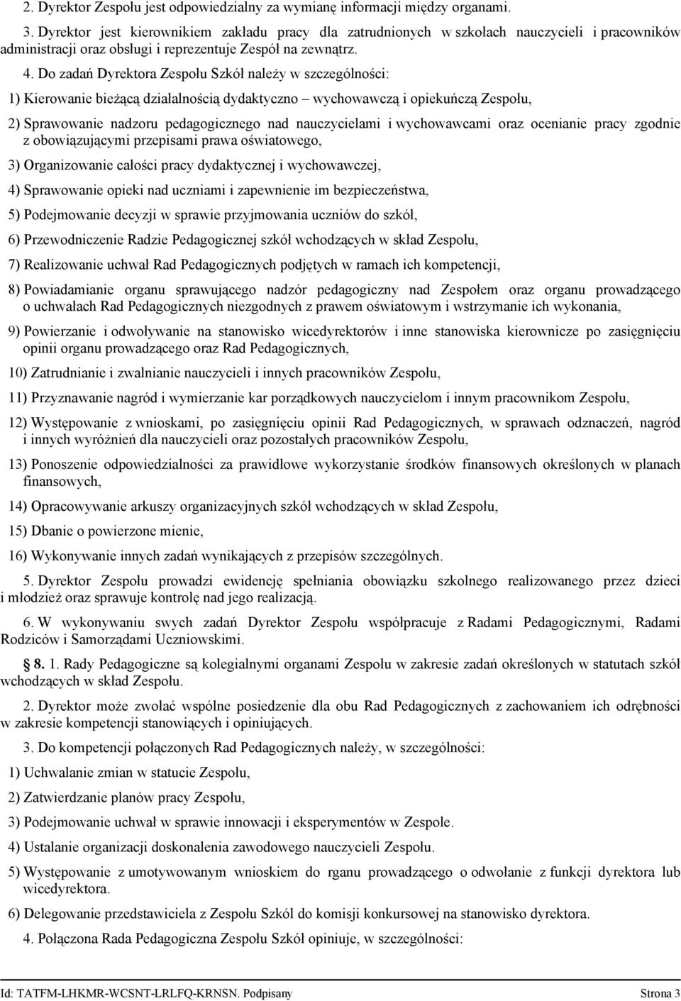 Do zadań Dyrektora Zespołu Szkół należy w szczególności: 1) Kierowanie bieżącą działalnością dydaktyczno wychowawczą i opiekuńczą Zespołu, 2) Sprawowanie nadzoru pedagogicznego nad nauczycielami i