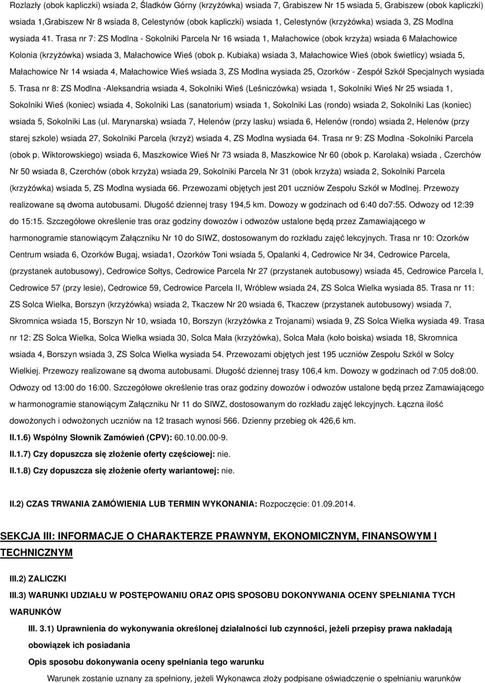 Trasa nr 7: ZS Modlna - Sokolniki Parcela Nr 16 wsiada 1, Małachowice (obok krzyża) wsiada 6 Małachowice Kolonia (krzyżówka) wsiada 3, Małachowice Wieś (obok p.