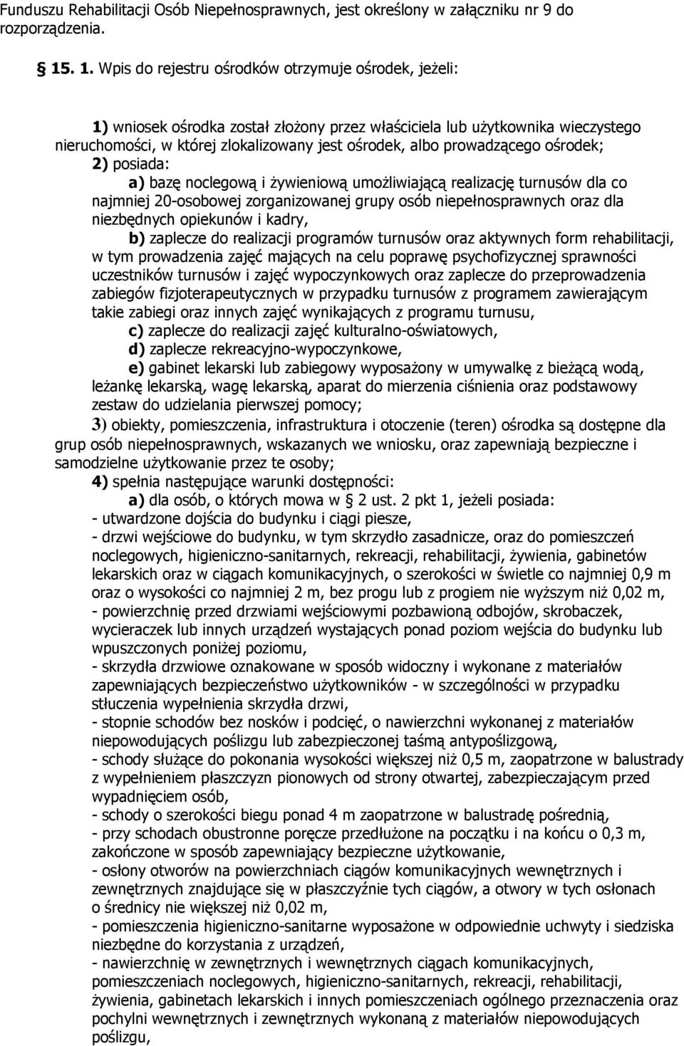 prowadzącego ośrodek; 2) posiada: a) bazę noclegową i żywieniową umożliwiającą realizację turnusów dla co najmniej 20-osobowej zorganizowanej grupy osób niepełnosprawnych oraz dla niezbędnych