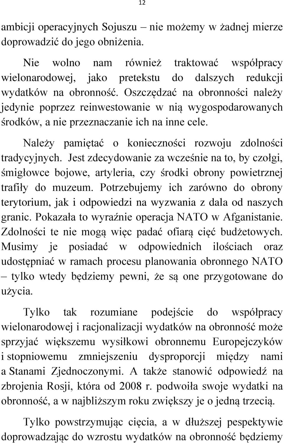 Oszczędzać na obronności należy jedynie poprzez reinwestowanie w nią wygospodarowanych środków, a nie przeznaczanie ich na inne cele. Należy pamiętać o konieczności rozwoju zdolności tradycyjnych.