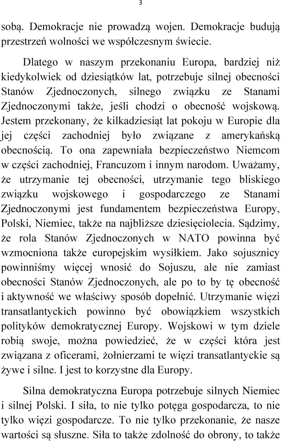 obecność wojskową. Jestem przekonany, że kilkadziesiąt lat pokoju w Europie dla jej części zachodniej było związane z amerykańską obecnością.