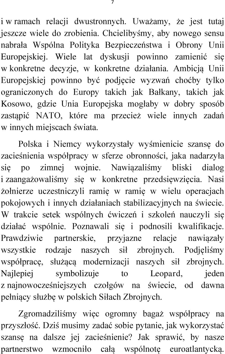 Ambicją Unii Europejskiej powinno być podjęcie wyzwań choćby tylko ograniczonych do Europy takich jak Bałkany, takich jak Kosowo, gdzie Unia Europejska mogłaby w dobry sposób zastąpić NATO, które ma