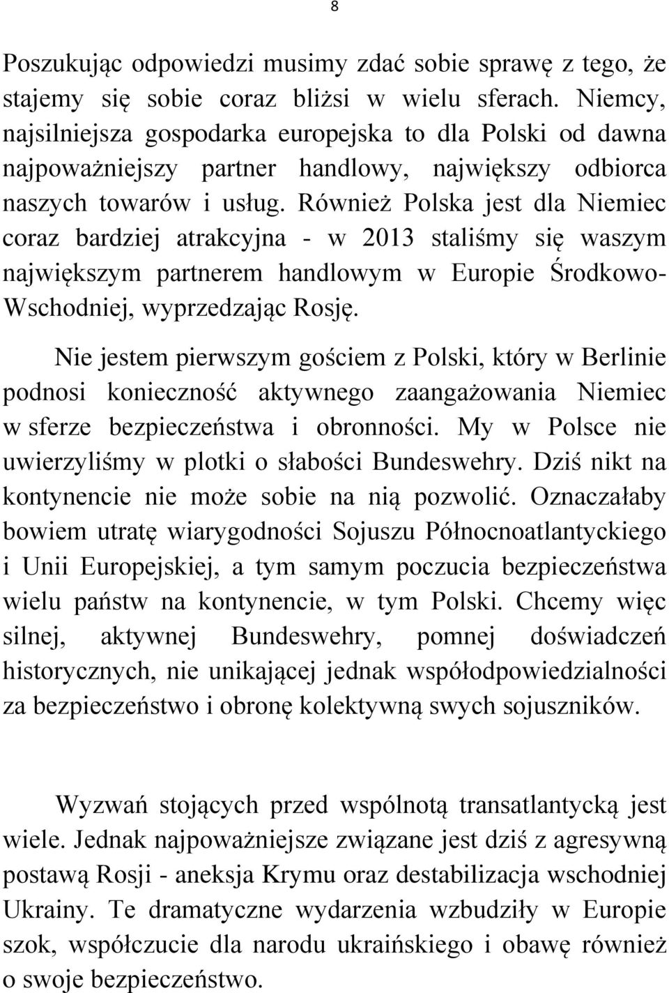 Również Polska jest dla Niemiec coraz bardziej atrakcyjna - w 2013 staliśmy się waszym największym partnerem handlowym w Europie Środkowo- Wschodniej, wyprzedzając Rosję.