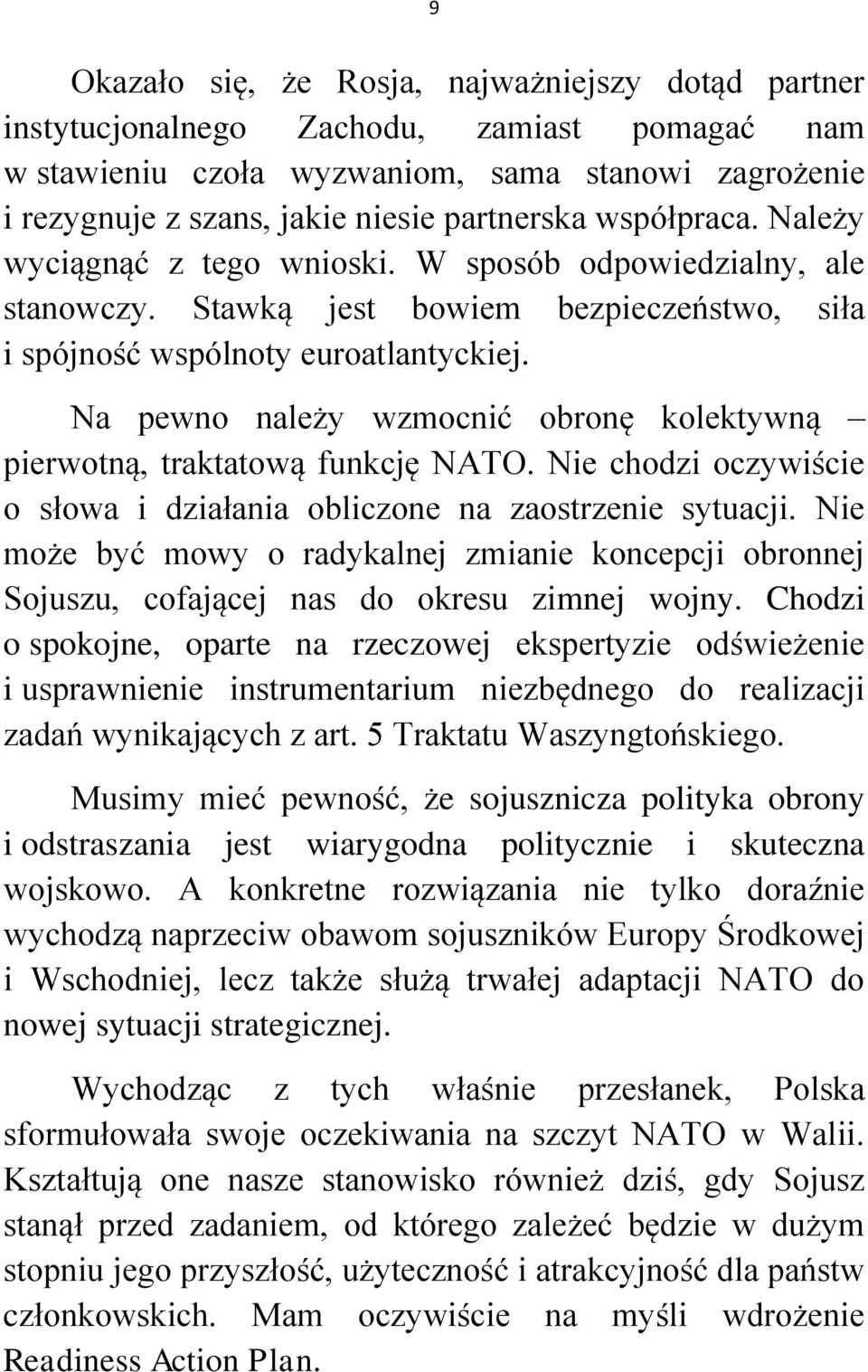 Na pewno należy wzmocnić obronę kolektywną pierwotną, traktatową funkcję NATO. Nie chodzi oczywiście o słowa i działania obliczone na zaostrzenie sytuacji.