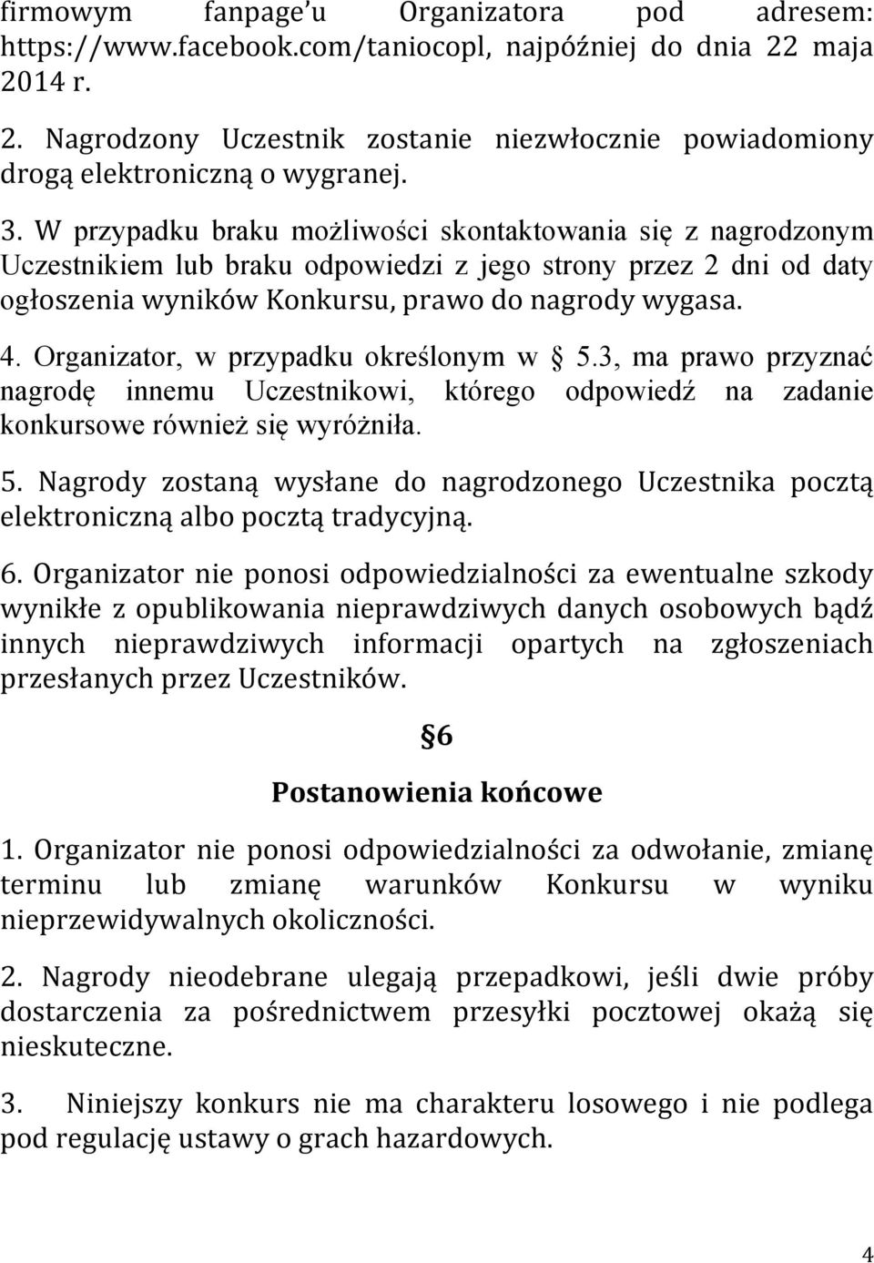 Organizator, w przypadku określonym w 5.3, ma prawo przyznać nagrodę innemu Uczestnikowi, którego odpowiedź na zadanie konkursowe również się wyróżniła. 5. Nagrody zostaną wysłane do nagrodzonego Uczestnika pocztą elektroniczną albo pocztą tradycyjną.