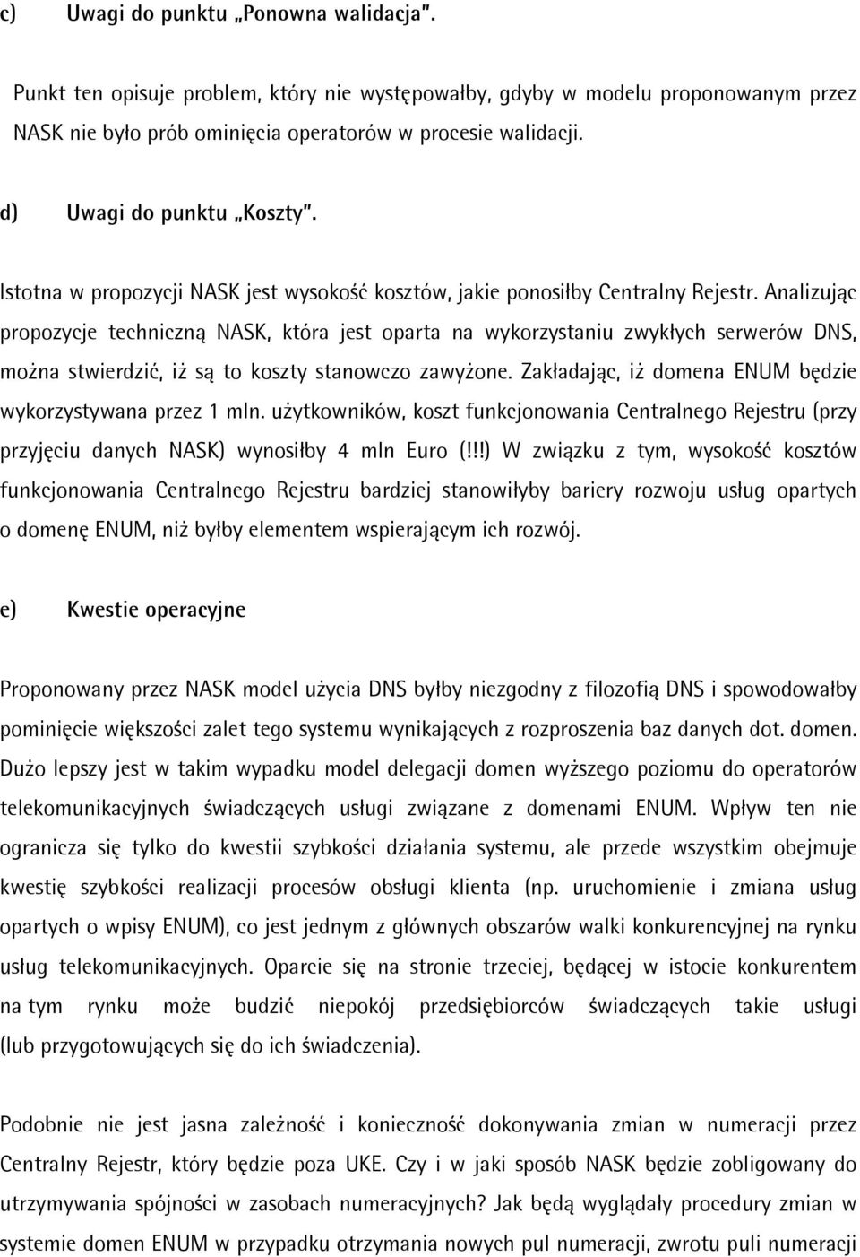 Analizując propozycje techniczną NASK, która jest oparta na wykorzystaniu zwykłych serwerów DNS, można stwierdzić, iż są to koszty stanowczo zawyżone.