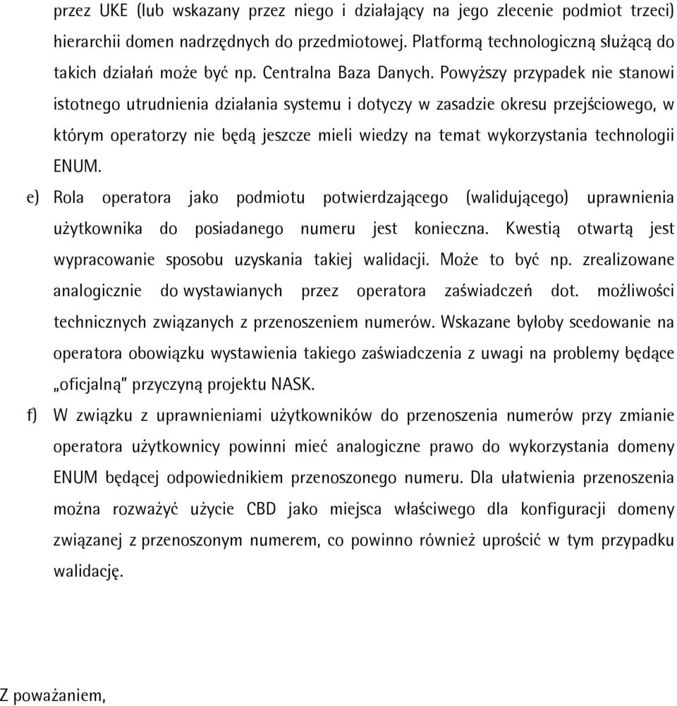 Powyższy przypadek nie stanowi istotnego utrudnienia działania systemu i dotyczy w zasadzie okresu przejściowego, w którym operatorzy nie będą jeszcze mieli wiedzy na temat wykorzystania technologii