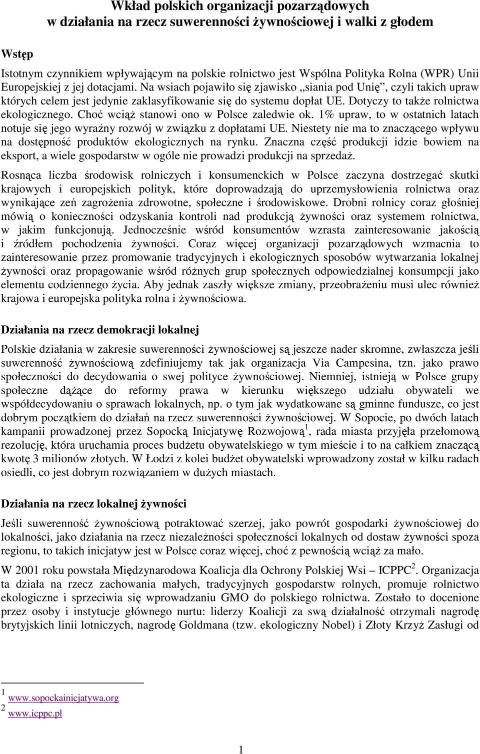 Dotyczy to takŝe rolnictwa ekologicznego. Choć wciąŝ stanowi ono w Polsce zaledwie ok. 1% upraw, to w ostatnich latach notuje się jego wyraźny rozwój w związku z dopłatami UE.