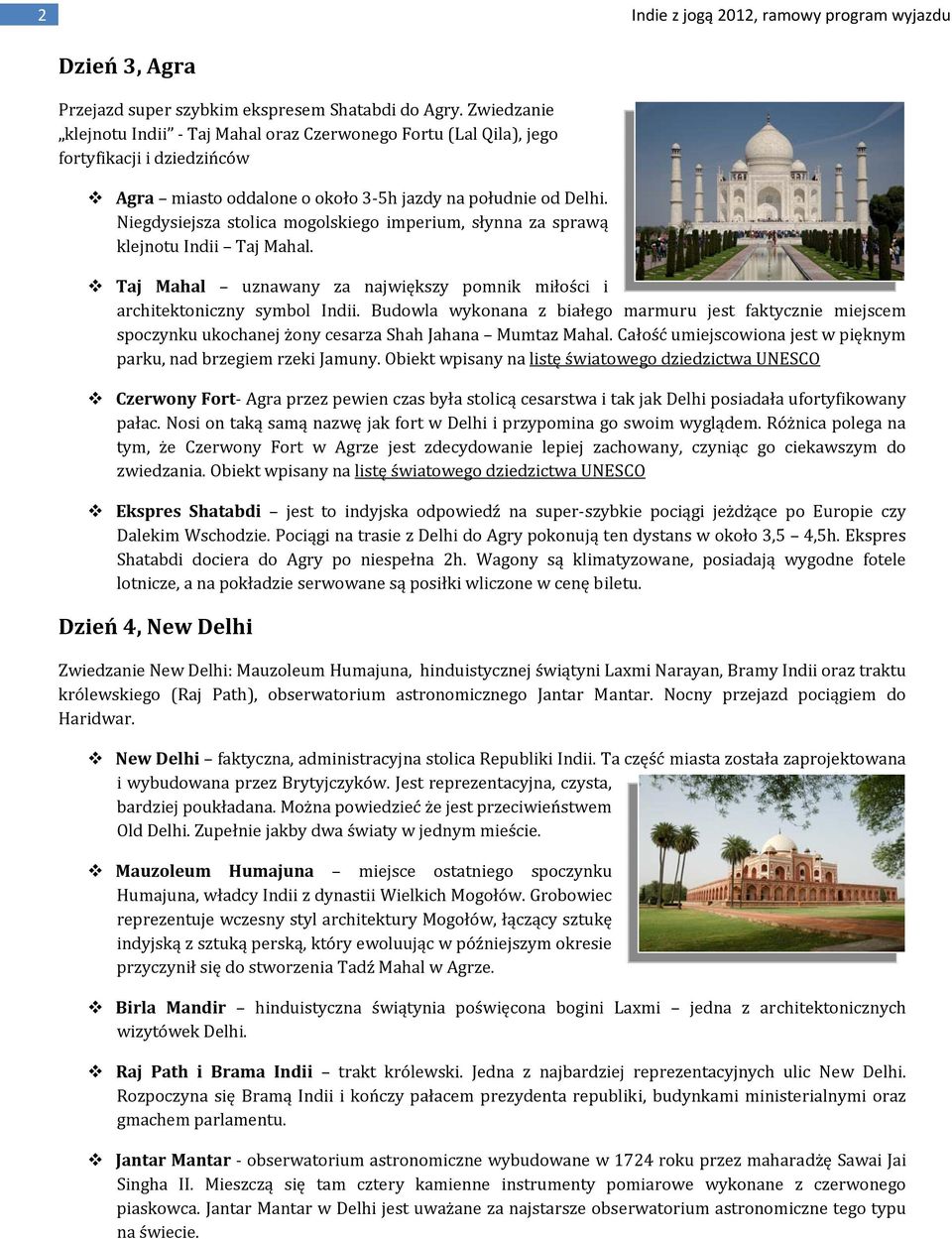 Niegdysiejsza stolica mogolskiego imperium, słynna za sprawą klejnotu Indii Taj Mahal. Taj Mahal uznawany za największy pomnik miłości i architektoniczny symbol Indii.